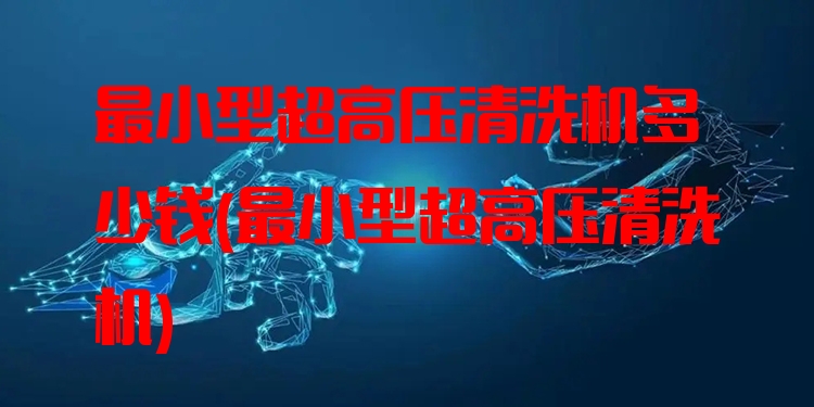 很小型超高压清洗机多少钱